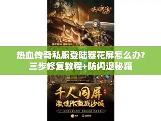 热血传奇私服登陆器花屏怎么办?三步修复教程+防闪退秘籍 热血传奇私服登陆器花屏怎么办?三步修复教程+防闪退秘籍