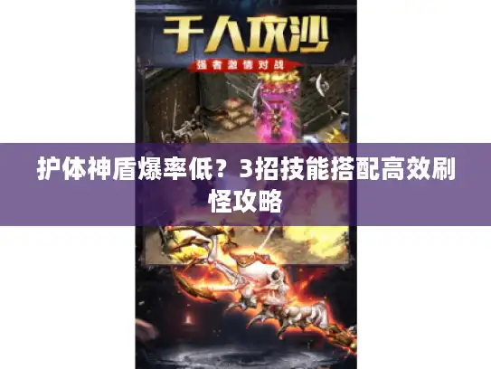 护体神盾爆率低?3招技能搭配高效刷怪攻略 护体神盾爆率低?3招技能搭配高效刷怪攻略