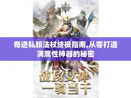 奇迹私服法杖终极指南,从零打造满属性神器的秘密
