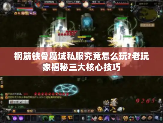钢筋铁骨魔域私服究竟怎么玩?老玩家揭秘三大核心技巧