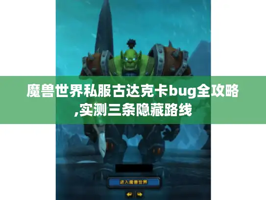 魔兽世界私服古达克卡bug全攻略,实测三条隐藏路线