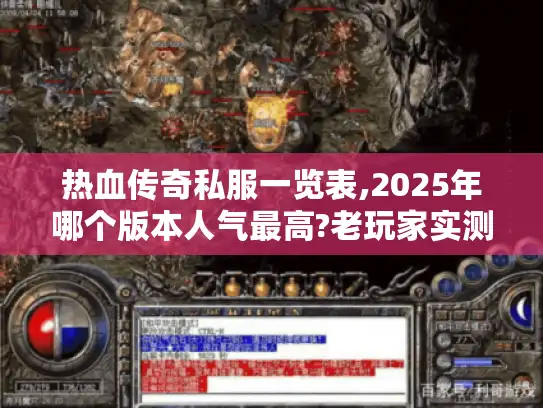 热血传奇私服一览表,2025年哪个版本人气最高?老玩家实测推荐