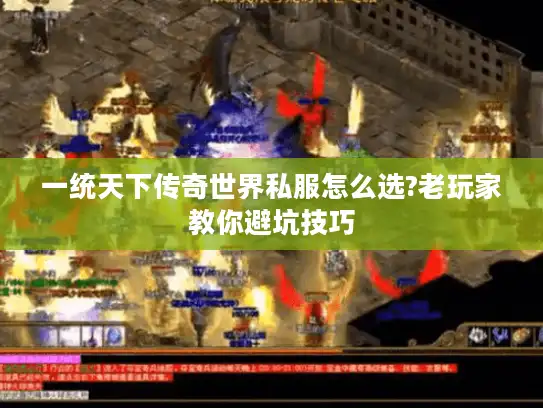 一统天下传奇世界私服怎么选?老玩家教你避坑技巧