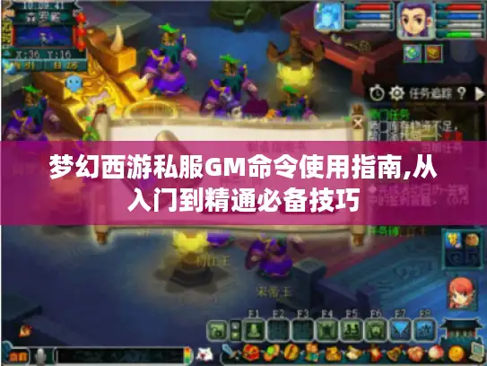 梦幻西游私服GM命令使用指南,从入门到精通必备技巧 梦幻西游私服GM命令使用指南,从入门到精通必备技巧