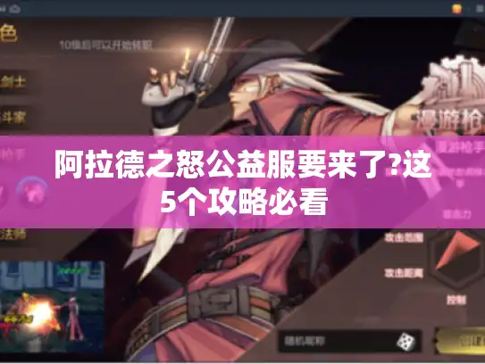 阿拉德之怒公益服要来了?这5个攻略必看 阿拉德之怒公益服要来了?这5个攻略必看