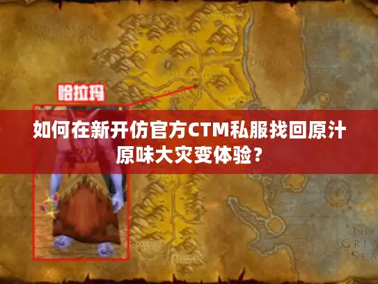 如何在新开仿官方CTM私服找回原汁原味大灾变体验？