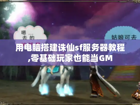 用电脑搭建诛仙sf服务器教程,零基础玩家也能当GM 用电脑搭建诛仙sf服务器教程,零基础玩家也能当GM