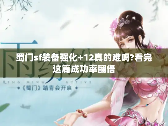 蜀门sf装备强化+12真的难吗?看完这篇成功率翻倍