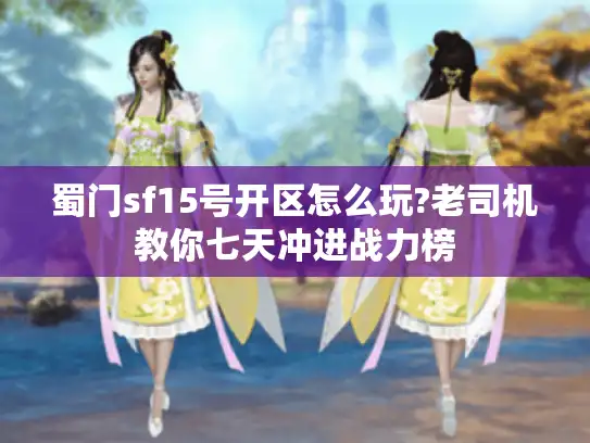 蜀门sf15号开区怎么玩?老司机教你七天冲进战力榜 蜀门sf15号开区怎么玩?老司机教你七天冲进战力榜