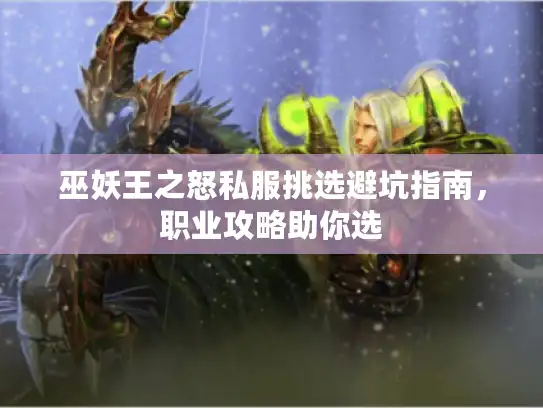 巫妖王之怒私服挑选避坑指南,职业攻略助你选 巫妖王之怒私服挑选避坑指南,职业攻略助你选
