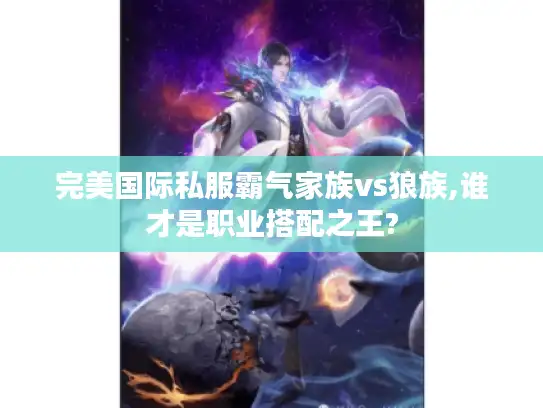 完美国际私服霸气家族vs狼族,谁才是职业搭配之王?