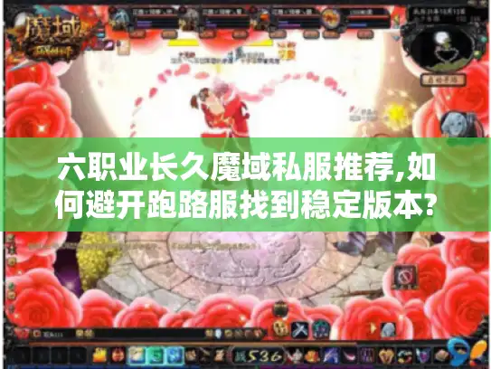 六职业长久魔域私服推荐,如何避开跑路服找到稳定版本?