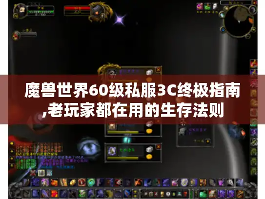 魔兽世界60级私服3C终极指南,老玩家都在用的生存法则