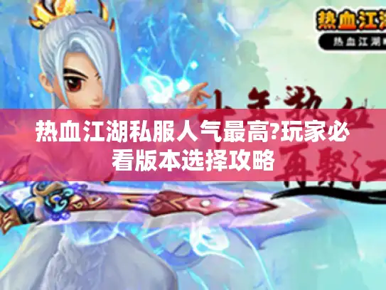 热血江湖私服人气最高?玩家必看版本选择攻略