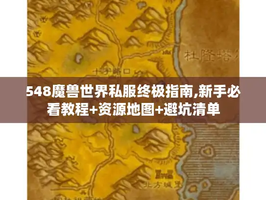 548魔兽世界私服终极指南,新手必看教程+资源地图+避坑清单 548魔兽世界私服终极指南,新手必看教程+资源地图+避坑清单