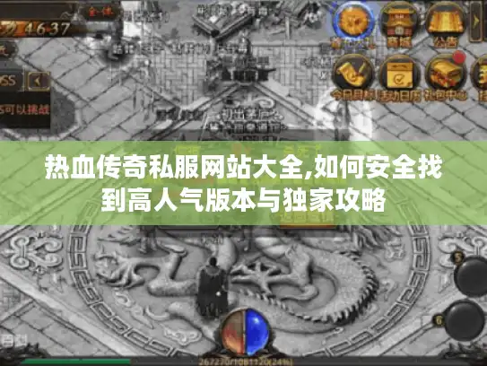 热血传奇私服网站大全,如何安全找到高人气版本与独家攻略 热血传奇私服网站大全,如何安全找到高人气版本与独家攻略