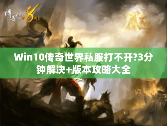 Win10传奇世界私服打不开?3分钟解决+版本攻略大全