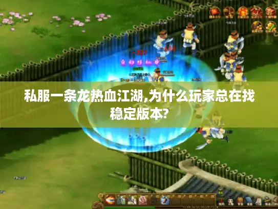 私服一条龙热血江湖,为什么玩家总在找稳定版本?