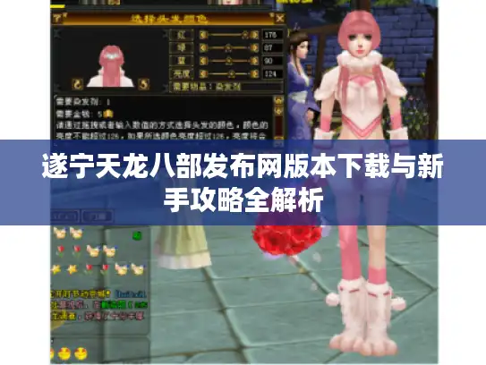 遂宁天龙八部发布网版本下载与新手攻略全解析 遂宁天龙八部发布网版本下载与新手攻略全解析