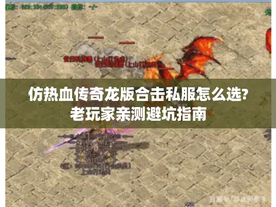 仿热血传奇龙版合击私服怎么选?老玩家亲测避坑指南 仿热血传奇龙版合击私服怎么选?老玩家亲测避坑指南