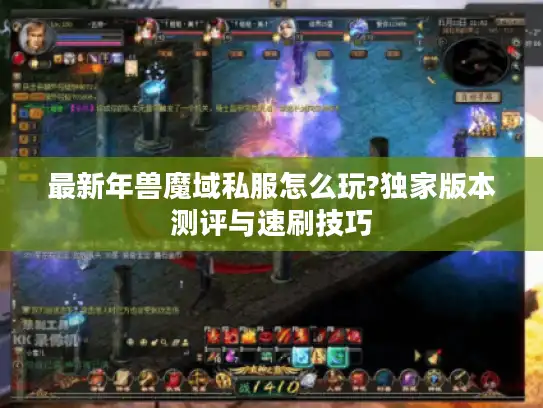 最新年兽魔域私服怎么玩?独家版本测评与速刷技巧 最新年兽魔域私服怎么玩?独家版本测评与速刷技巧