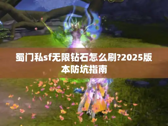 蜀门私sf无限钻石怎么刷?2025版本防坑指南
