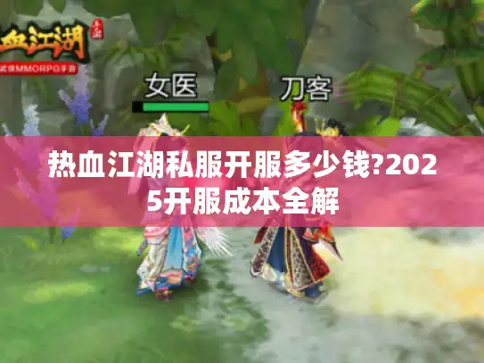热血江湖私服开服多少钱?2025开服成本全解