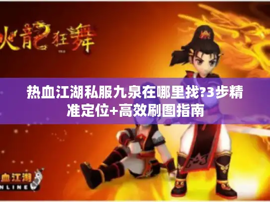 热血江湖私服九泉在哪里找?3步精准定位+高效刷图指南 热血江湖私服九泉在哪里找?3步精准定位+高效刷图指南