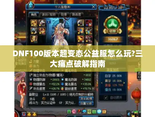 DNF100版本超变态公益服怎么玩?三大痛点破解指南