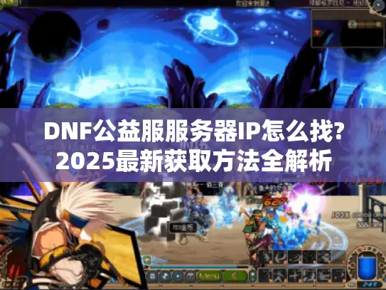 DNF公益服服务器IP怎么找?2025最新获取方法全解析