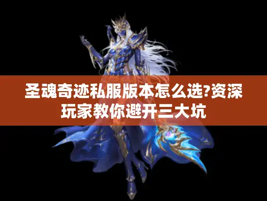 圣魂奇迹私服版本怎么选?资深玩家教你避开三大坑 圣魂奇迹私服版本怎么选?资深玩家教你避开三大坑