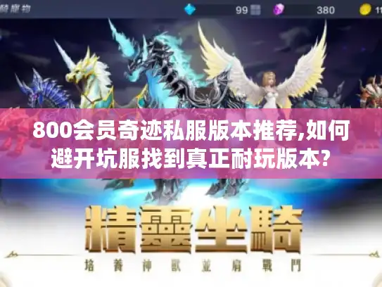 800会员奇迹私服版本推荐,如何避开坑服找到真正耐玩版本?