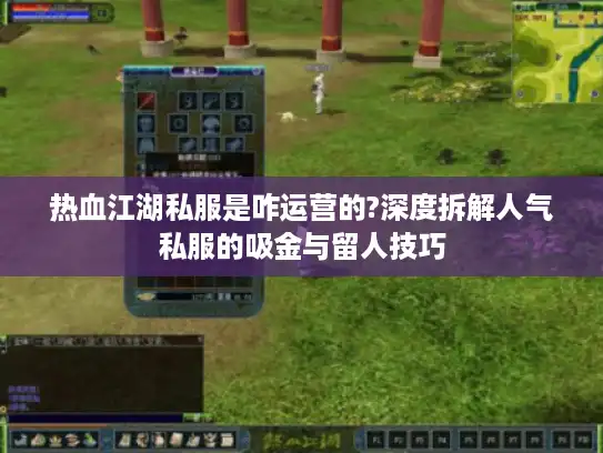 热血江湖私服是咋运营的?深度拆解人气私服的吸金与留人技巧