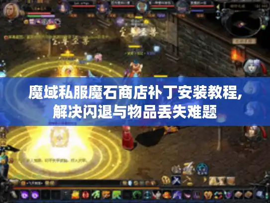 魔域私服魔石商店补丁安装教程,解决闪退与物品丢失难题