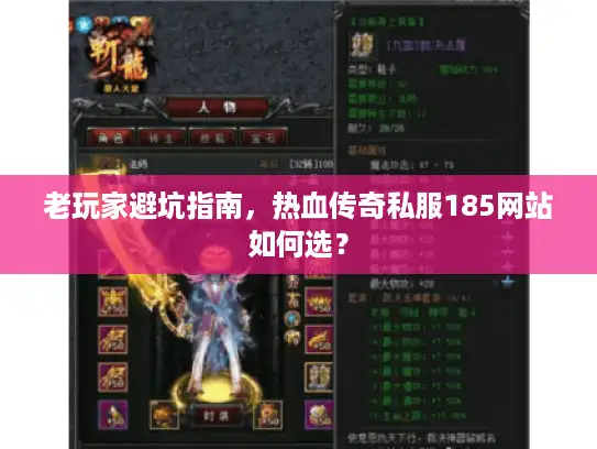 老玩家避坑指南，热血传奇私服185网站如何选？