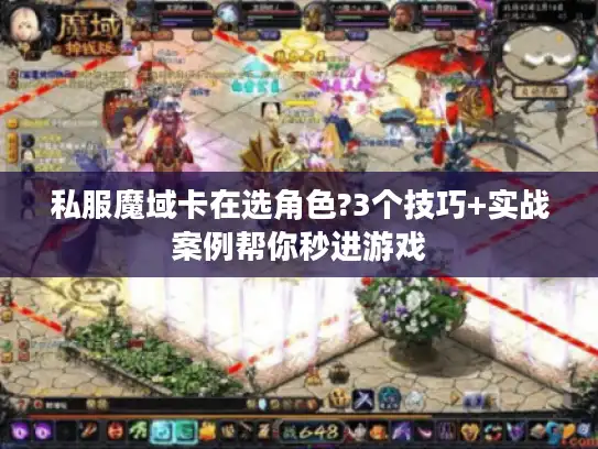 私服魔域卡在选角色?3个技巧+实战案例帮你秒进游戏