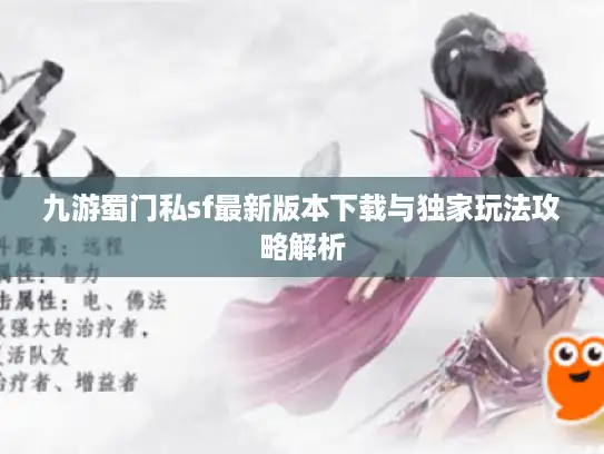 九游蜀门私sf最新版本下载与独家玩法攻略解析 九游蜀门私sf最新版本下载与独家玩法攻略解析