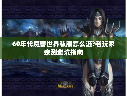 60年代魔兽世界私服怎么选?老玩家亲测避坑指南 60年代魔兽世界私服怎么选?老玩家亲测避坑指南