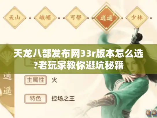 天龙八部发布网33r版本怎么选?老玩家教你避坑秘籍