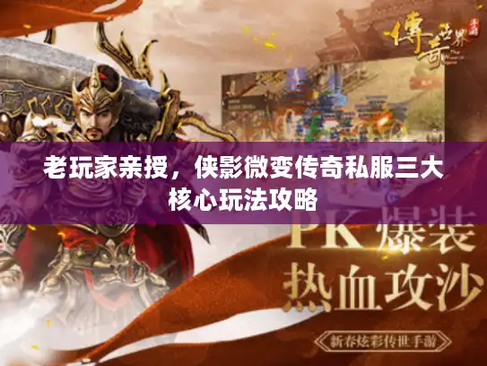 老玩家亲授,侠影微变传奇私服三大核心玩法攻略 老玩家亲授,侠影微变传奇私服三大核心玩法攻略