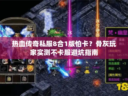 热血传奇私服8合1版怕卡？骨灰玩家实测不卡服避坑指南