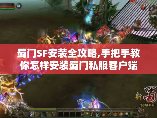 蜀门SF安装全攻略,手把手教你怎样安装蜀门私服客户端