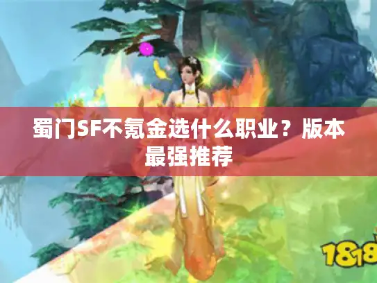 蜀门SF不氪金选什么职业？版本最强推荐