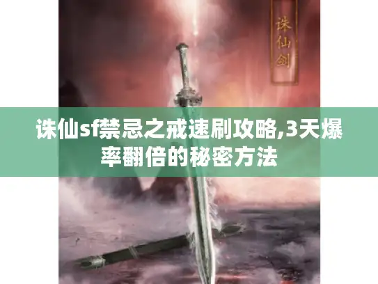 诛仙sf禁忌之戒速刷攻略,3天爆率翻倍的秘密方法
