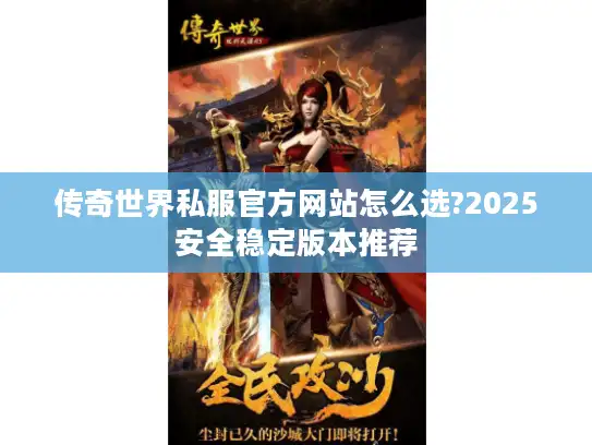 传奇世界私服官方网站怎么选?2025安全稳定版本推荐