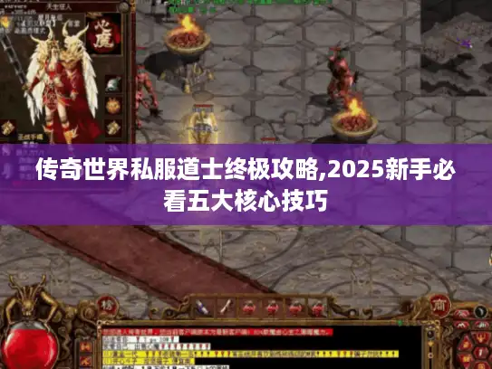 传奇世界私服道士终极攻略,2025新手必看五大核心技巧 传奇世界私服道士终极攻略,2025新手必看五大核心技巧
