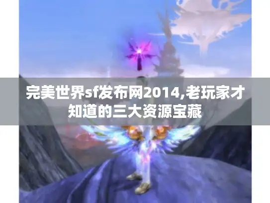 完美世界sf发布网2014,老玩家才知道的三大资源宝藏