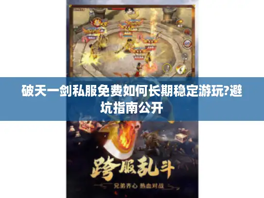 破天一剑私服免费如何长期稳定游玩?避坑指南公开
