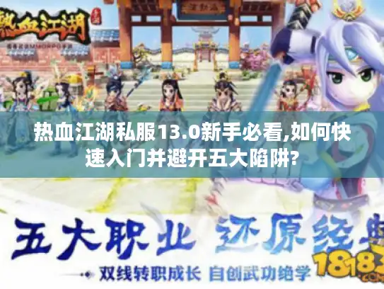 热血江湖私服13.0新手必看,如何快速入门并避开五大陷阱?