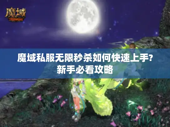 魔域私服无限秒杀如何快速上手?新手必看攻略 魔域私服无限秒杀如何快速上手?新手必看攻略